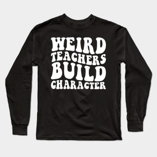 Weird Teachers Build Character Long Sleeve T-Shirt